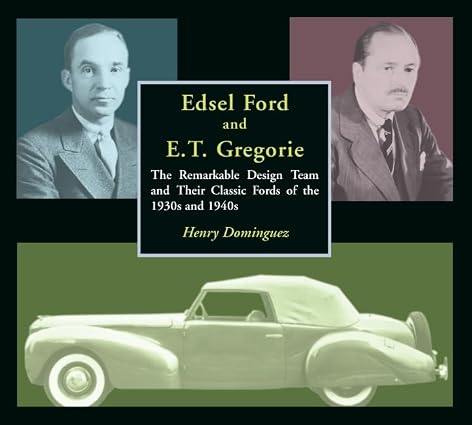 Edsel Ford and E.T. Gregorie: The Remarkable Design Team and Their Classic Fords of the 1930s and 1940